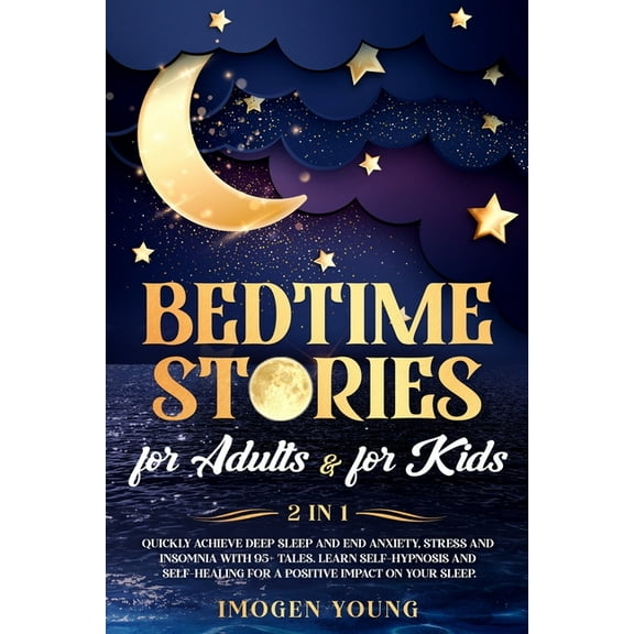 Bedtime stories for adults & for kids : 2 in 1. Quickly achieve deep sleep and end anxiety, stress and insomnia with 95+ tales. Learn self-hypnosis and self-healing for a positive impact on your sleep. (Paperback)