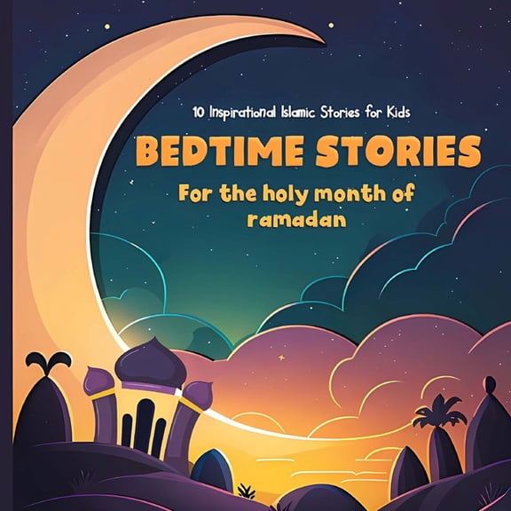 Bedtime stories for the holy month of ramadan: 10 Inspirational Islamic Stories for Kids, (Paperback)