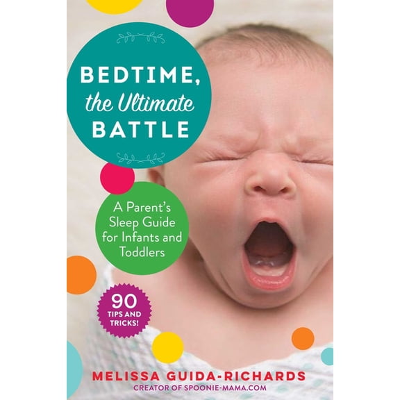Bedtime, the Ultimate Battle : A Parent's Sleep Guide for Infants and Toddlers (Paperback)