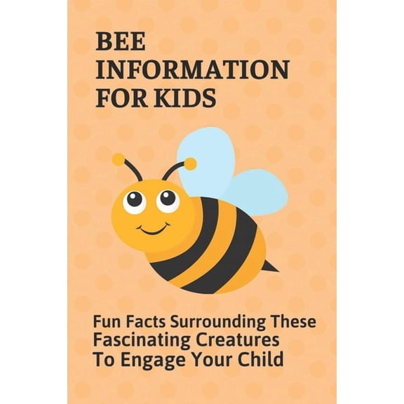 Bee Information For Kids: Fun Facts Surrounding These Fascinating Creatures To Engage Your Child: Facts About Bees