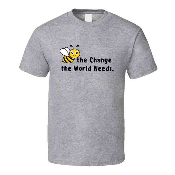 Bee The Change The World Needs - Inspirational Quote Statement Shirt - Unisex - Family
