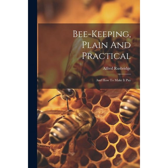 Bee-keeping, Plain And Practical: And How To Make It Pay (Paperback)