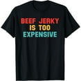 thumbnail image 1 of Beef Jerky Is Too Expensive Quote T-Shirt, 1 of 4
