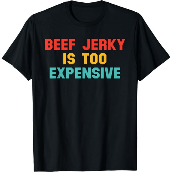 Beef Jerky Is Too Expensive Quote T-Shirt