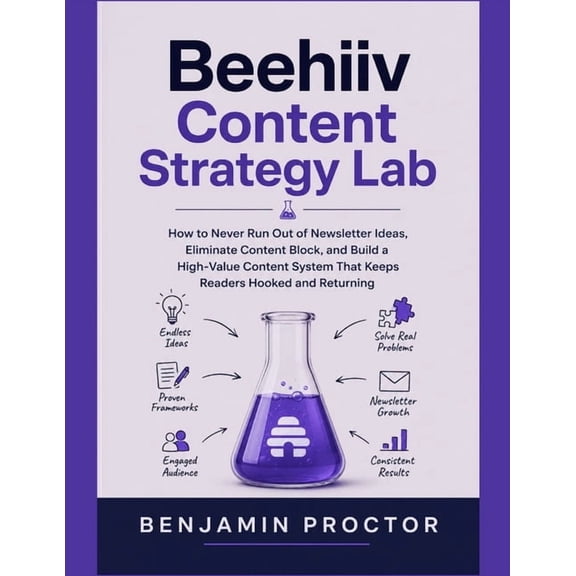 Beehiiv Content Strategy Lab: How to Never Run Out of Newsletter Ideas, Eliminate Content Block, and Build a High-Value , (Paperback)