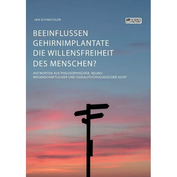 Beeinflussen Gehirnimplantate die Willensfreiheit des Menschen? Antworten aus philosophischer, neurowissenschaftlicher u, (Paperback)