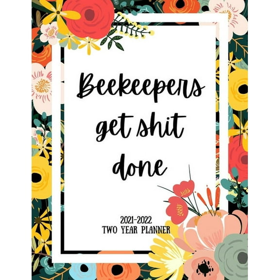 Beekeepers Get Shit Done 2021-2022 Two Year Planner: 2 Year Monthly Planner, 24 Months Calendar and organizer, Gift for Beekeeper - Flower Cover (Paperback)