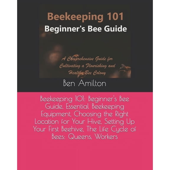 Beekeeping 101: Beginner's Bee Guide, Essential Beekeeping Equipment, Choosing the Right Location for Your Hive, Setting, (Paperback)