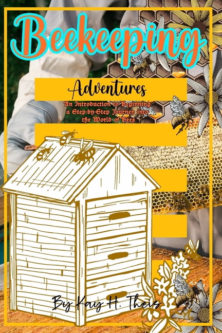 Beekeeping Adventures: An Introduction to Beginning a Step-by-Step ...