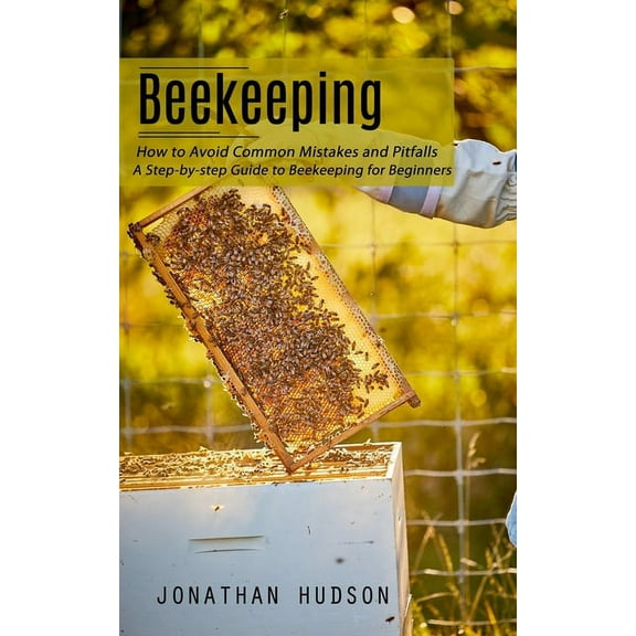Beekeeping: How to Avoid Common Mistakes and Pitfalls (A Step-by-step Guide to Beekeeping for Beginners), (Paperback)