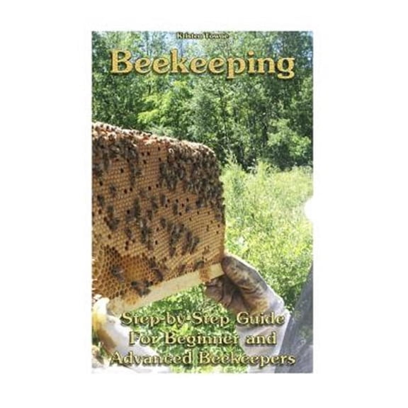 Beekeeping : Step-by-step Guide for Beginner and Advanced Beekeepers