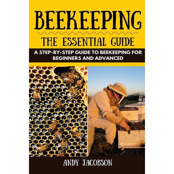Beekeeping: The Essential Beekeeping Guide: A Step-By-Step Guide to Beekeeping for Beginners and Advanced