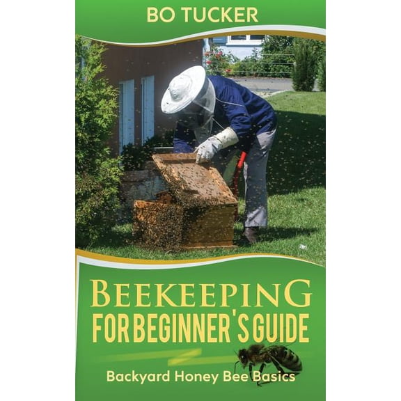 Beekeeping for Beginner's Guide: : Backyard Honey Bee Basics (Bees Keeping with Beekeepers, First Colony Starting, Honeybee Colonies, DIY Projects)