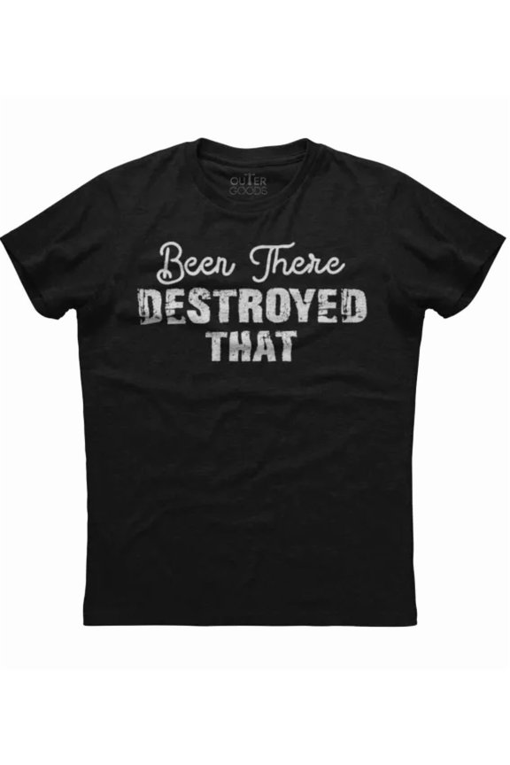 Been There Destroyed That Shirt Unisex S-5XL Hot Trending Shirt Birthday Gift