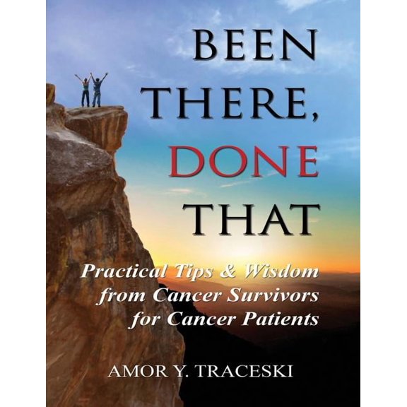 Been There, Done That: Practical Tips & Wisdom from Cancer Survivors for Cancer Patients, (Paperback)
