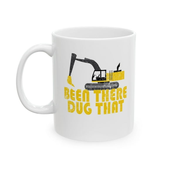 Been There Dug That 11 oz Coffee Mug - Funny Construction Worker Gift White Ceramic