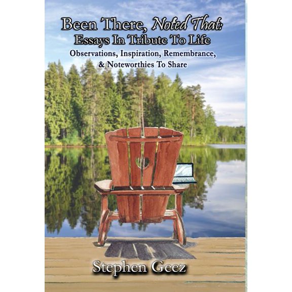 Been There, Noted That: Essays In Tribute To Life: Observations, Inspiration, Remembrance, & Noteworthies To Share (Hardcover)