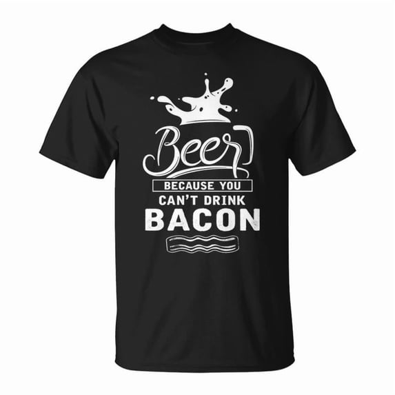 Beer Because Bacon Unisex TShirt - Walmart.com