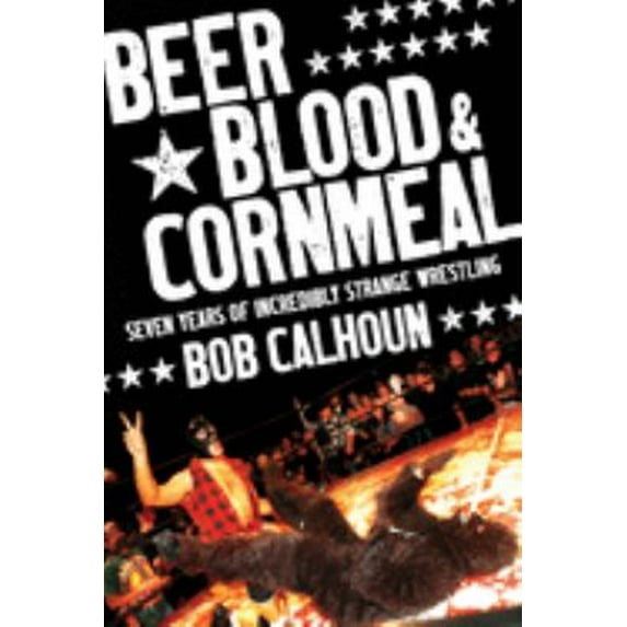 Pre-Owned Beer, Blood & Cornmeal: Seven Years of Incredibly Strange Wrestling (Paperback) 1550228277 9781550228274