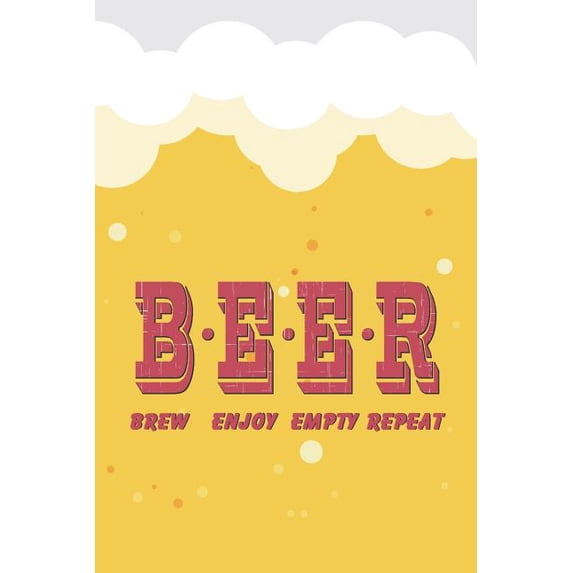 Beer Brew, Enjoy, Empty, Repeat: Beer Tasting Journal. Great Gift for Beer Lovers to Note All Tasting Details.