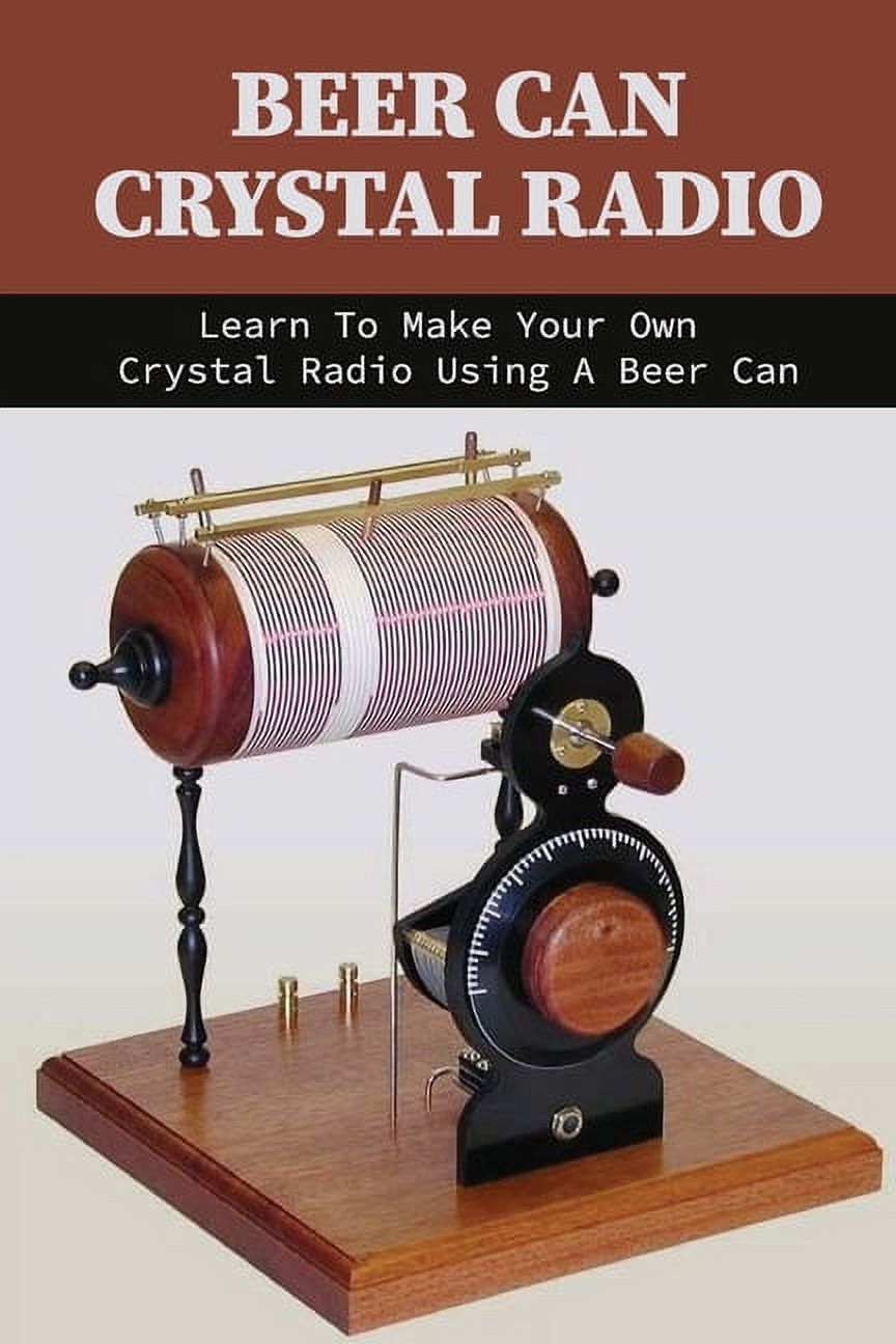 Beer Can Crystal Radio Learn To Make Your Own Crystal Radio Using A