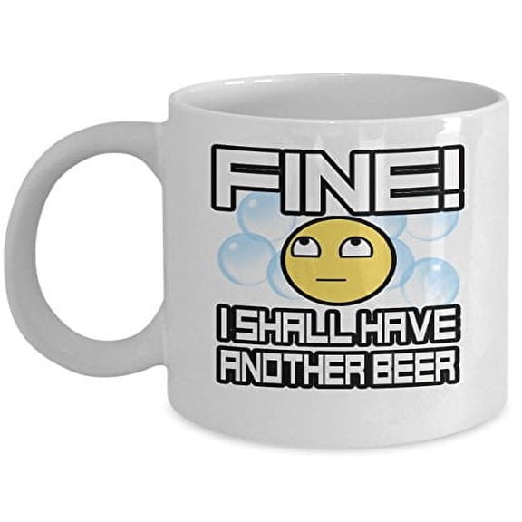 Beer 11 oz Coffee Mug - Fine I Shall Have Another White Ceramic Gift