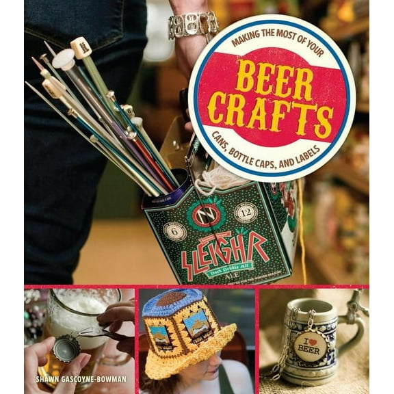 Beer Crafts : Making the Most of Your Cans, Bottle Caps, and Labels (Paperback)