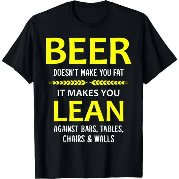 Beer Doesn't Make You Fat It Makes You Lean Against Bars T-Shirt