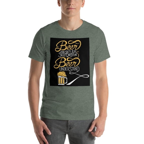Beer Doesn't ask questions, Beer Understands T-Shirt