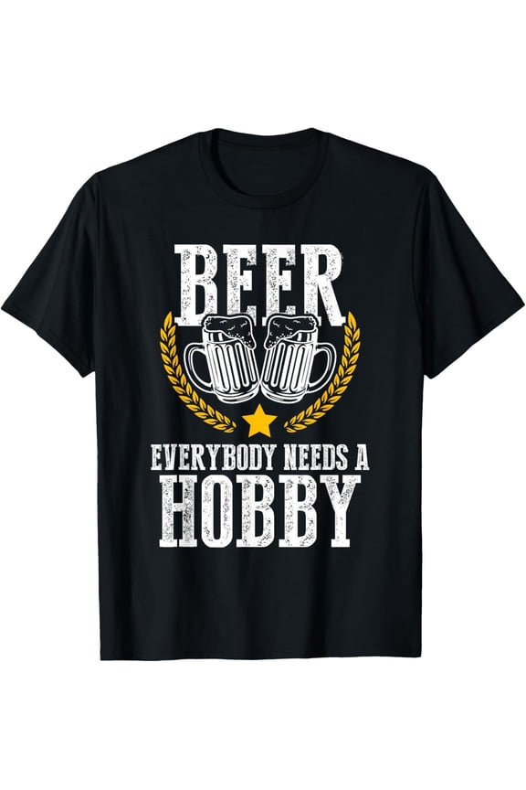 Beer Everybody Needs a Hobby - Funny Beer Lover Design T-Shirt men and women can wear, black, white, gifts