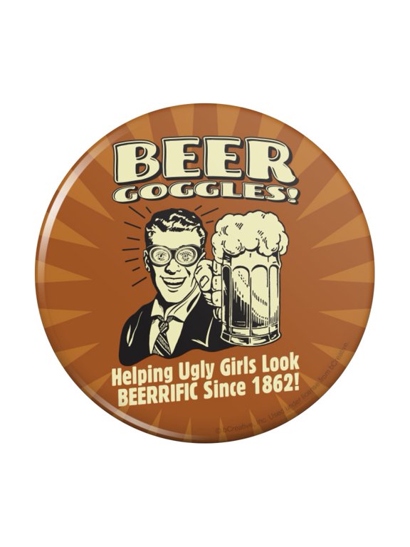 Beer Goggles Helping Ugly Girls Look Beerrific Since 1862 Funny Humor Retro Pinback Button Pin
