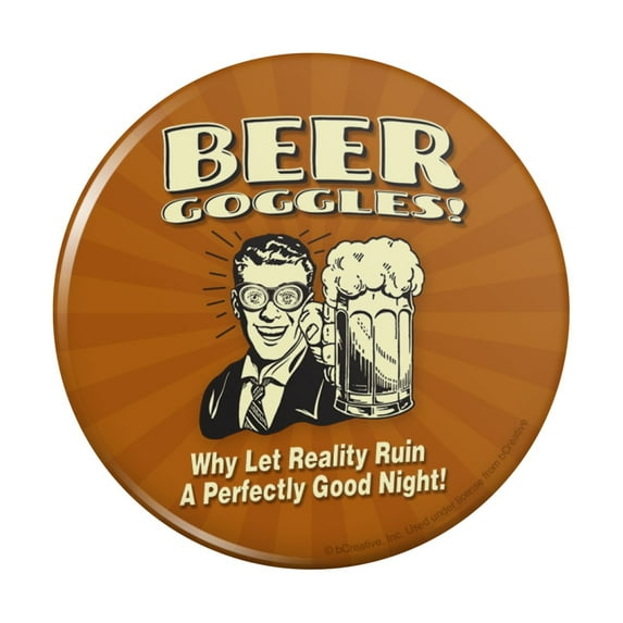 Beer Goggles Why Let Reality Ruin Perfectly Good Night Funny Humor Pinback Button Pin