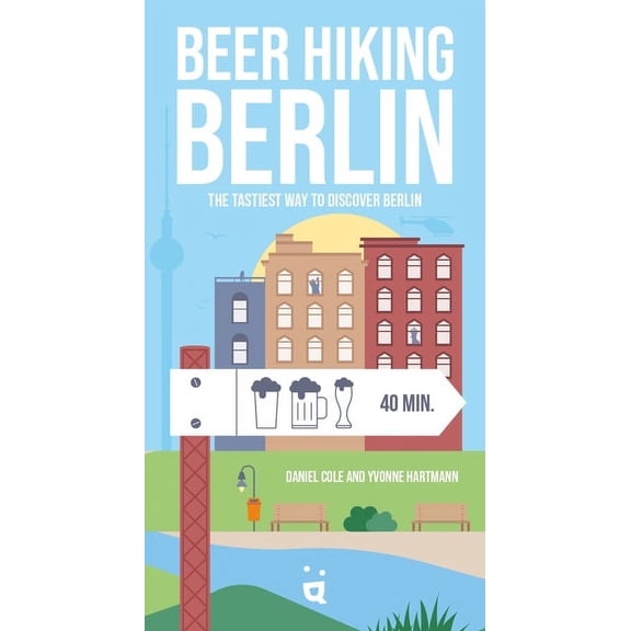 Beer Hiking: Beer Hiking Berlin: The Tastiest Way to Discover Berlin (Paperback)