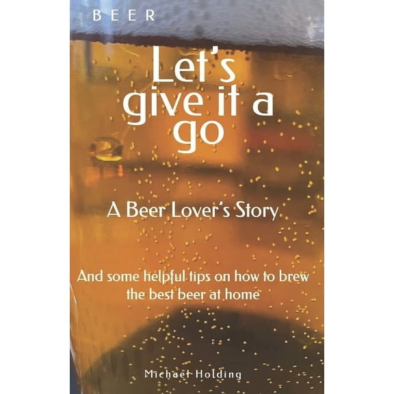 Beer Let's Give it a Go: A Beer Lover's Story, (Paperback)