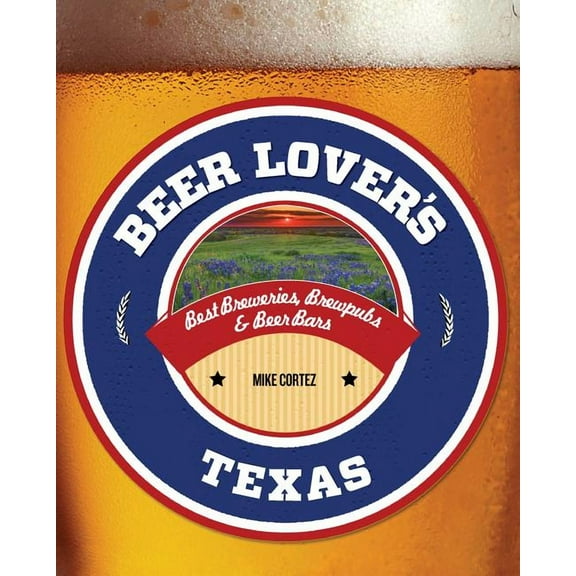 Beer Lovers Series: Beer Lover's Texas : Best Breweries, Brewpubs & Beer Bars (Paperback)