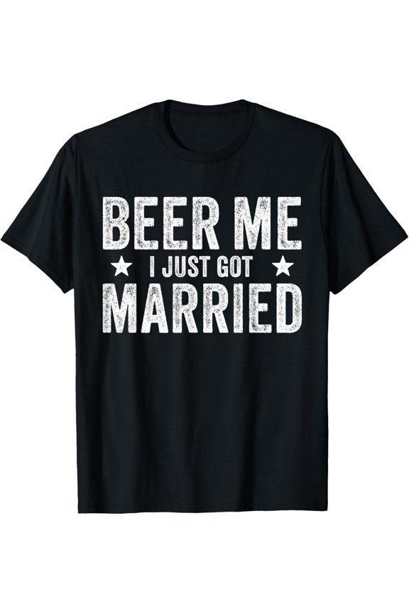 Beer Me I Just Got Married Funny Marriage Groom Bride T-Shirt