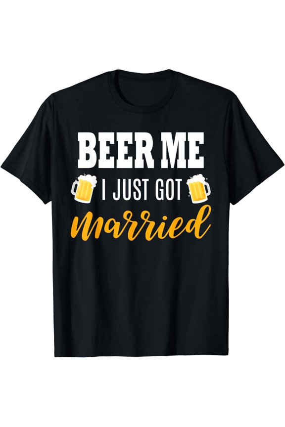 Beer Me I Just Got Married Wedding Gift T-Shirt
