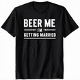thumbnail image 1 of Beer Me I'm Getting Married Wedding Celebration T-Shirt, 1 of 5