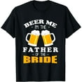 thumbnail image 1 of Beer Me I'm The Father Of The Bride Funny Creative Graphic T-Shirt, 1 of 3
