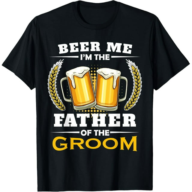 Beer Me I'm The Father Of The Groom Groomsmen Alcohol Drink TShirt