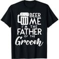thumbnail image 1 of Beer Me Im The Father Of Groom Shirt Rehearsal Dinner Gift T-Shirt, 1 of 3