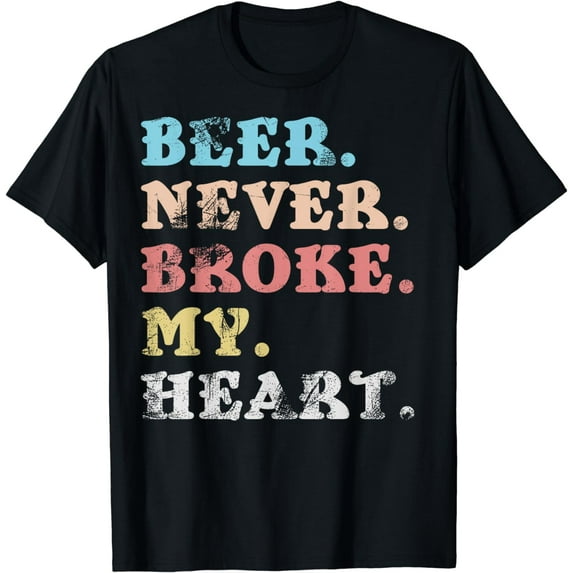 Beer Never Broke My Heart Design for Men and Women T-Shirt