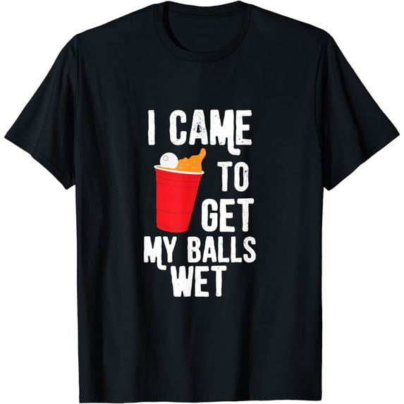 Beer Pong T-Shirt - I Came To Get My Balls Wet T-Shirt