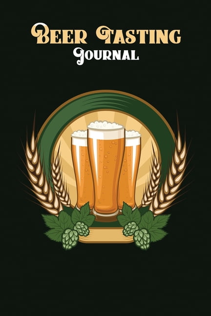 Beer Tasting Journal: Beer Tasting Logbook, The Perfect Companion to Take with You During Beer Tasting Trips or Sessions (Paperback)