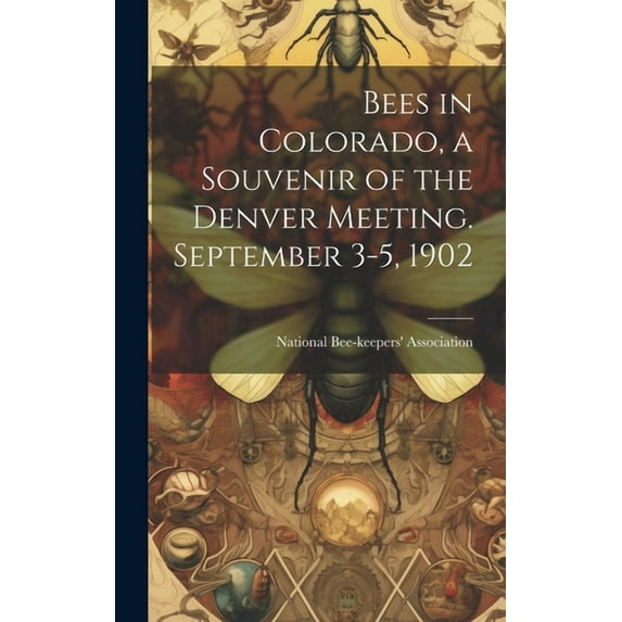 Bees in Colorado, a Souvenir of the Denver Meeting. September 3-5, 1902 (Hardcover)