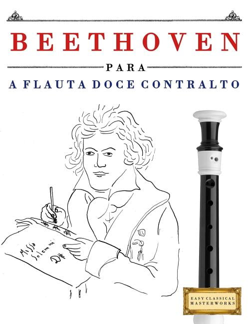 Beethoven Para a Flauta Doce Contralto : 10 Peï¿½as Fï¿½ciles Para a Flauta Doce Contralto Livro Para Principiantes
