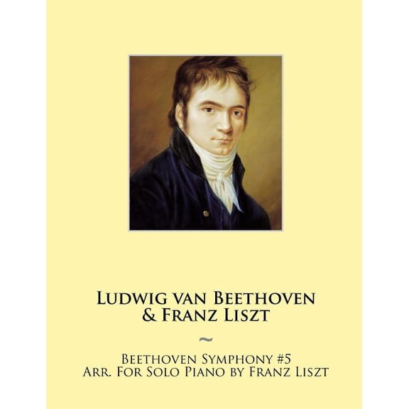 Beethoven Symphonies for Piano Solo Sheet Music: Beethoven Symphony #5 Arr. For Solo Piano by Franz Liszt (Paperback)