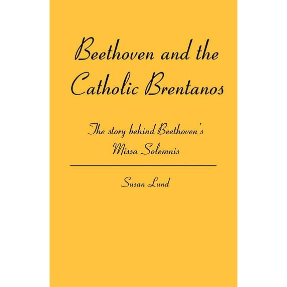 Beethoven and the Catholic Brentanos: The story behind Beethoven's Missa Solemnis, (Paperback)
