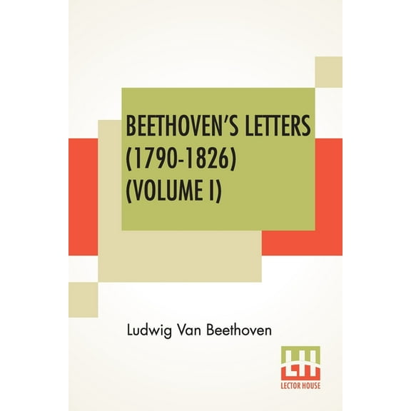 Beethoven's Letters (1790-1826) (Volume I): From The Collection Of Dr. Ludwig Nohl. Also His Letters To The Archduke Rud, (Paperback)