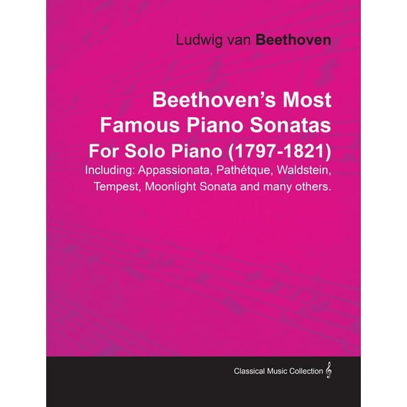Beethoven's Most Famous Piano Sonatas - Including Appassionata, Pathétique, Waldstein, Tempest, Moonlight Sonata and Many Others - For Solo Piano (1797 - 1821);With a Biography by Joseph Otten (Paperb